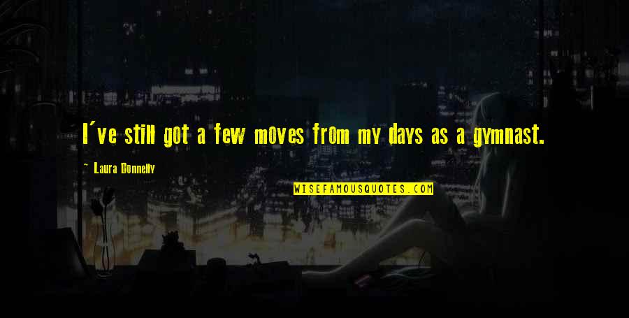 Diamandis Sl Quotes By Laura Donnelly: I've still got a few moves from my Diamandis Sl Quotes By Laura Donnelly: I've still got a few moves from my