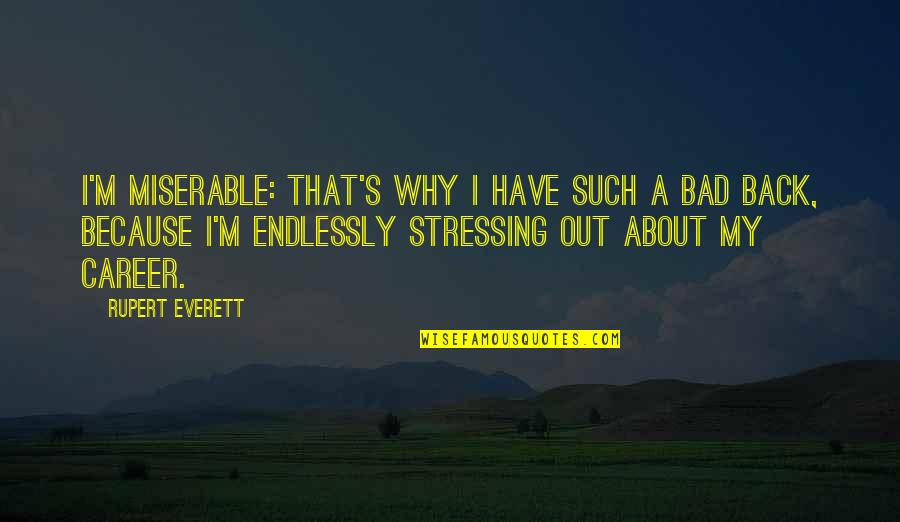 Diamandis Sl Quotes By Rupert Everett: I'm miserable: that's why I have such a Diamandis Sl Quotes By Rupert Everett: I'm miserable: that's why I have such a