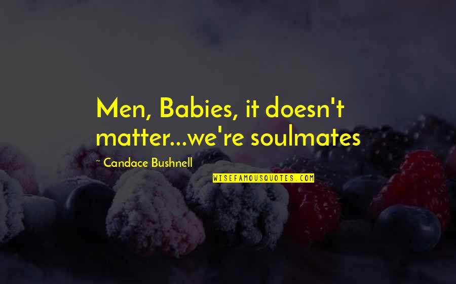 Diamante Quotes By Candace Bushnell: Men, Babies, it doesn't matter...we're soulmates