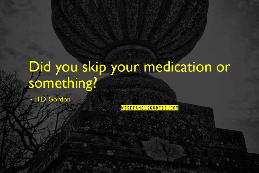 Diamantidis Euroleague Quotes By H.D. Gordon: Did you skip your medication or something? Diamantidis Euroleague Quotes By H.D. Gordon: Did you skip your medication or something?