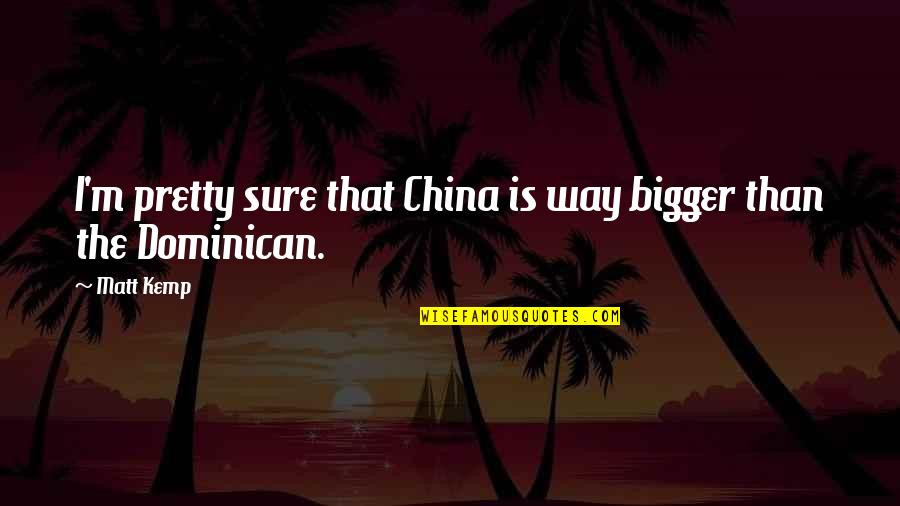 Diamantine Casablanca Quotes By Matt Kemp: I'm pretty sure that China is way bigger