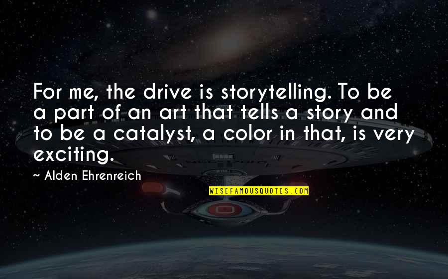 Diamantis P Quotes By Alden Ehrenreich: For me, the drive is storytelling. To be Diamantis P Quotes By Alden Ehrenreich: For me, the drive is storytelling. To be