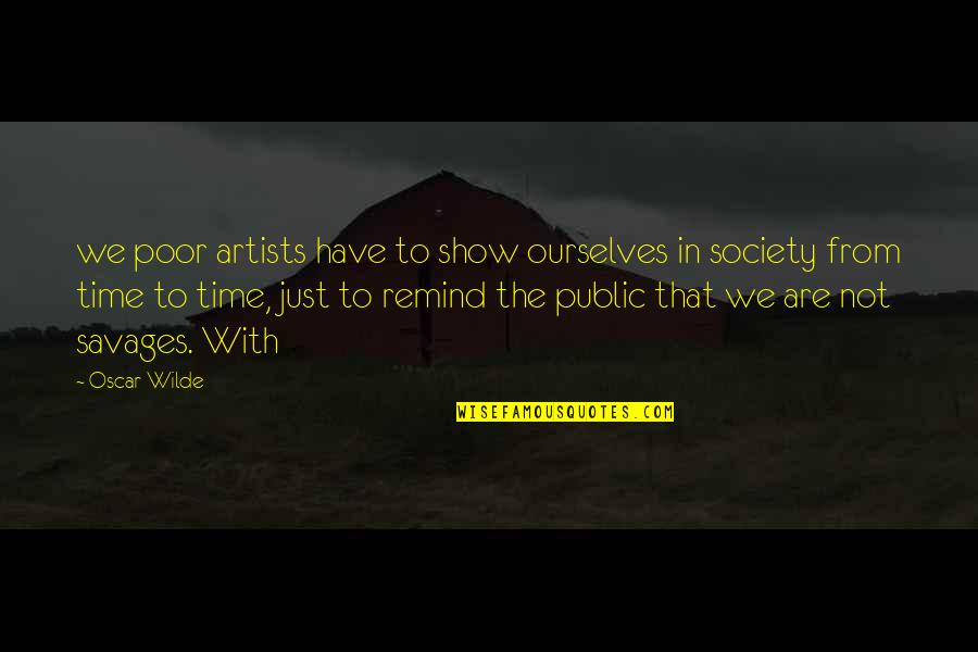 Diamants Caracteristiques Quotes By Oscar Wilde: we poor artists have to show ourselves in