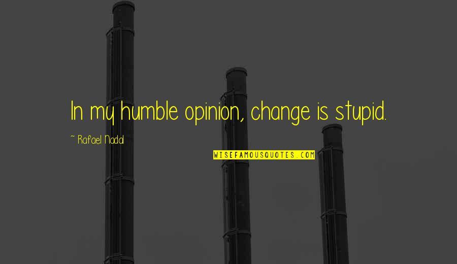Diamants Transparent Quotes By Rafael Nadal: In my humble opinion, change is stupid. Diamants Transparent Quotes By Rafael Nadal: In my humble opinion, change is stupid.
