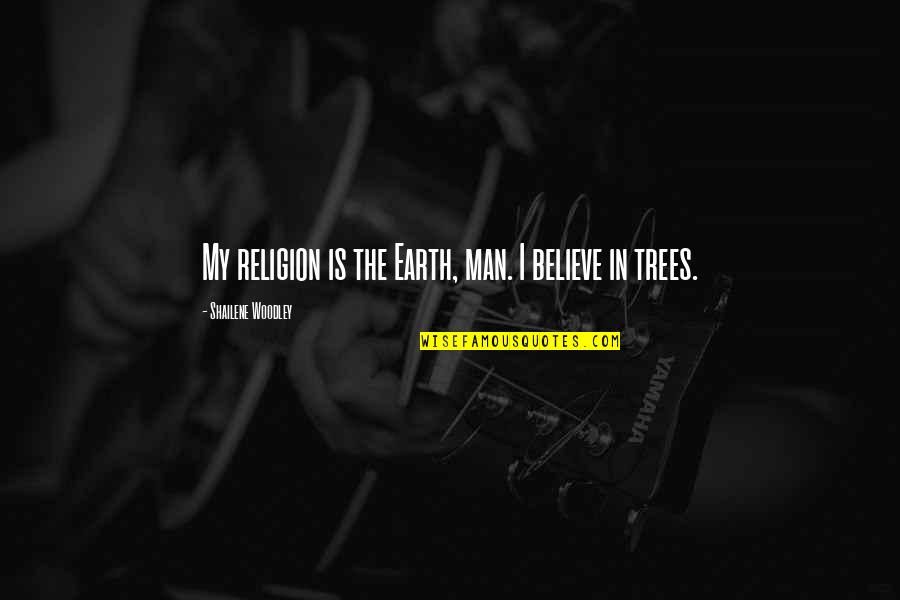 Diamenty Forbesa Quotes By Shailene Woodley: My religion is the Earth, man. I believe Diamenty Forbesa Quotes By Shailene Woodley: My religion is the Earth, man. I believe