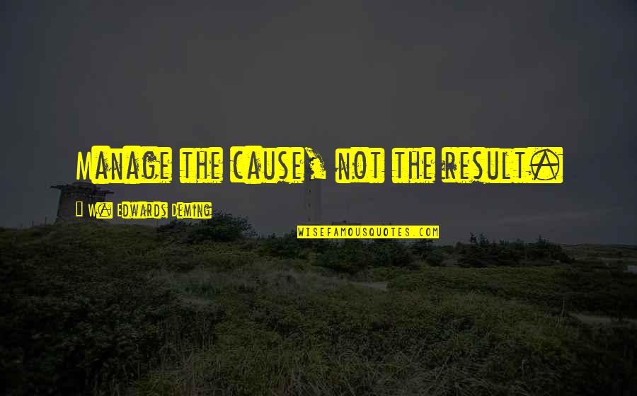 Diamenty Gry Quotes By W. Edwards Deming: Manage the cause, not the result. Diamenty Gry Quotes By W. Edwards Deming: Manage the cause, not the result.