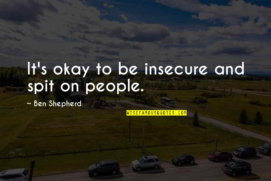 Diameters Of Fetal Skull Quotes By Ben Shepherd: It's okay to be insecure and spit on Diameters Of Fetal Skull Quotes By Ben Shepherd: It's okay to be insecure and spit on
