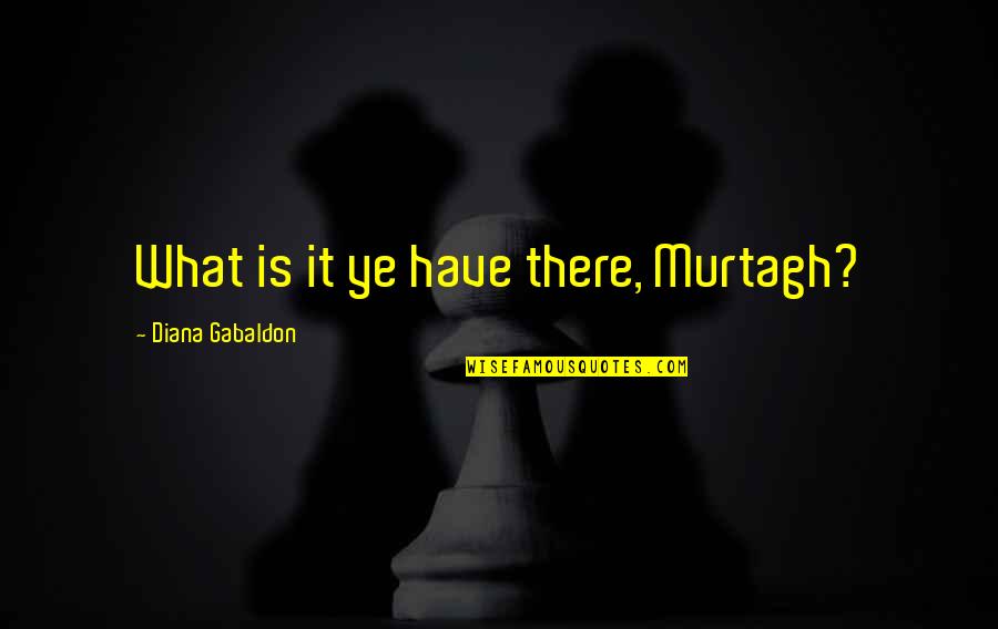Diameters Of Fetal Skull Quotes By Diana Gabaldon: What is it ye have there, Murtagh? Diameters Of Fetal Skull Quotes By Diana Gabaldon: What is it ye have there, Murtagh?