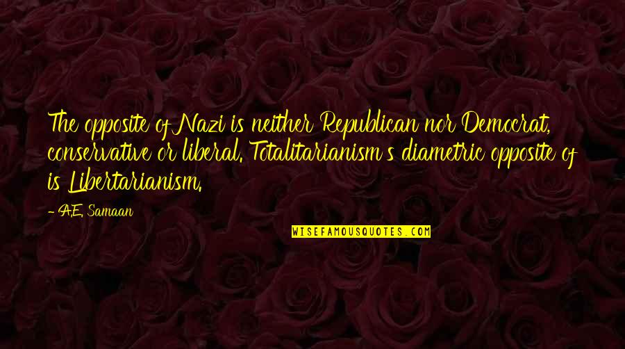 Diametric Quotes By A.E. Samaan: The opposite of Nazi is neither Republican nor