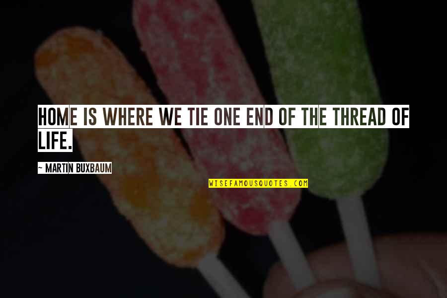 Diametrical Quotes By Martin Buxbaum: Home is where we tie one end of Diametrical Quotes By Martin Buxbaum: Home is where we tie one end of