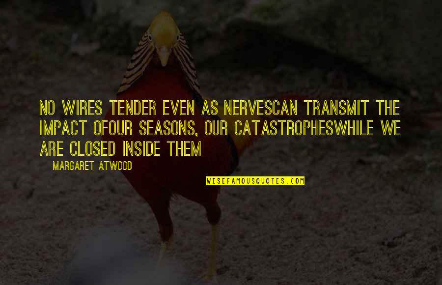 Diametrically Opposite Quotes By Margaret Atwood: No wires tender even as nervescan transmit the