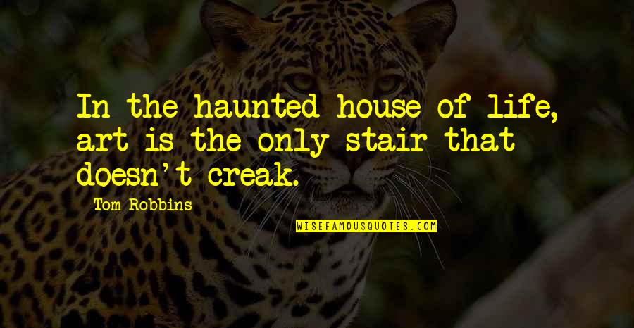 Diametrically Opposite Quotes By Tom Robbins: In the haunted house of life, art is