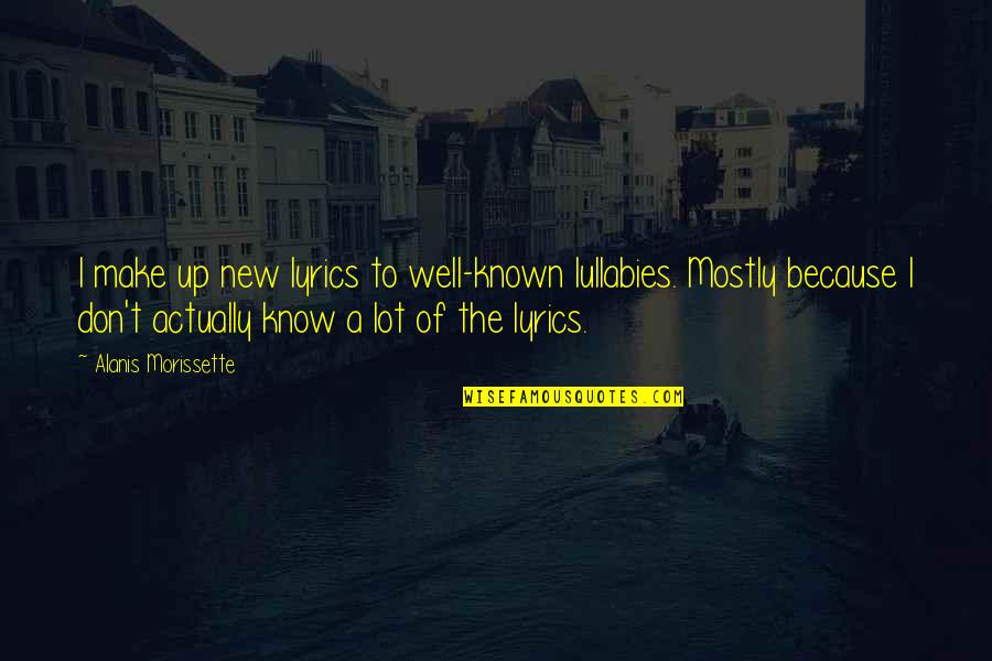 Diametro De Una Quotes By Alanis Morissette: I make up new lyrics to well-known lullabies. Diametro De Una Quotes By Alanis Morissette: I make up new lyrics to well-known lullabies.