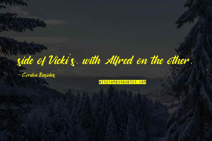 Diamku Krn Quotes By Gordon Basichis: side of Vicki's, with Alfred on the other, Diamku Krn Quotes By Gordon Basichis: side of Vicki's, with Alfred on the other,