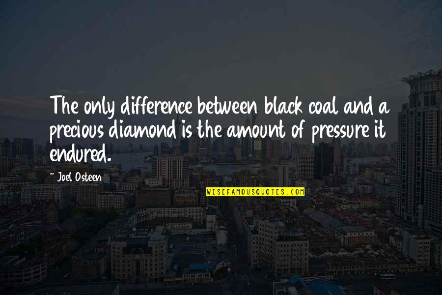 Diamond And Pressure Quotes By Joel Osteen: The only difference between black coal and a