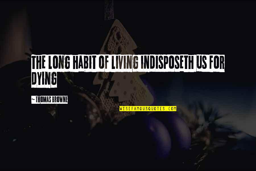 Diamond Anniversary Quotes By Thomas Browne: The long habit of living indisposeth us for