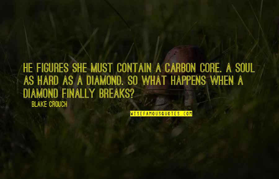 Diamond Carbon Quotes By Blake Crouch: He figures she must contain a carbon core.