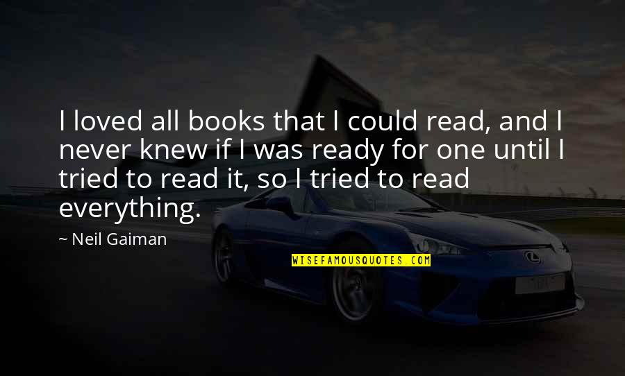 Diamond Charcoal Quotes By Neil Gaiman: I loved all books that I could read,