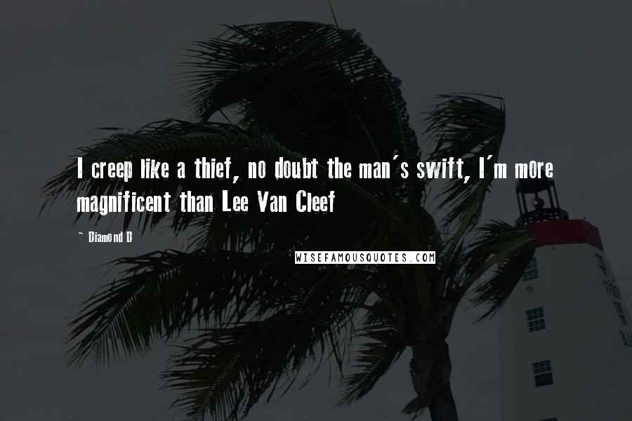 Diamond D quotes: I creep like a thief, no doubt the man's swift, I'm more magnificent than Lee Van Cleef