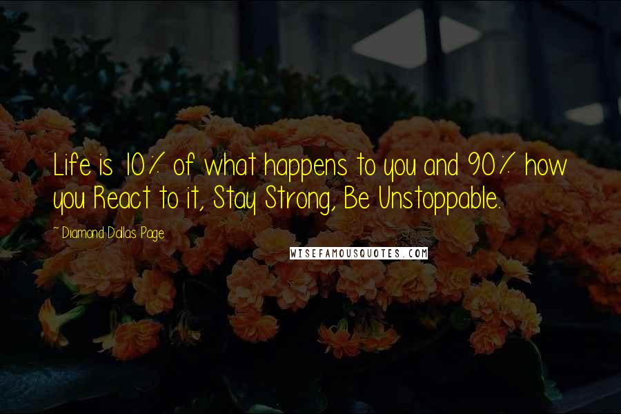 Diamond Dallas Page quotes: Life is 10% of what happens to you and 90% how you React to it, Stay Strong, Be Unstoppable.