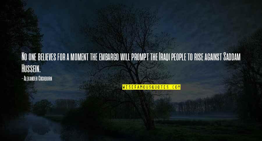 Diamond Dallas Page Quotes By Alexander Cockburn: No one believes for a moment the embargo Diamond Dallas Page Quotes By Alexander Cockburn: No one believes for a moment the embargo