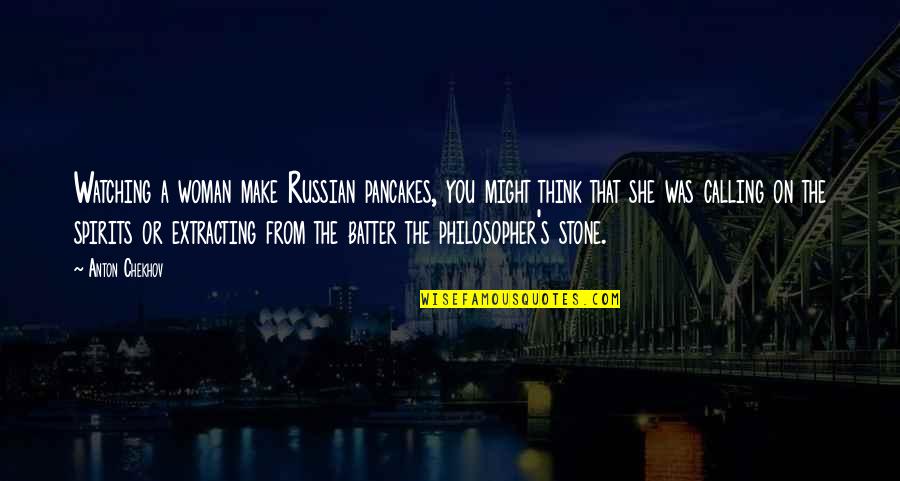Diamond Edge Bow Quotes By Anton Chekhov: Watching a woman make Russian pancakes, you might Diamond Edge Bow Quotes By Anton Chekhov: Watching a woman make Russian pancakes, you might