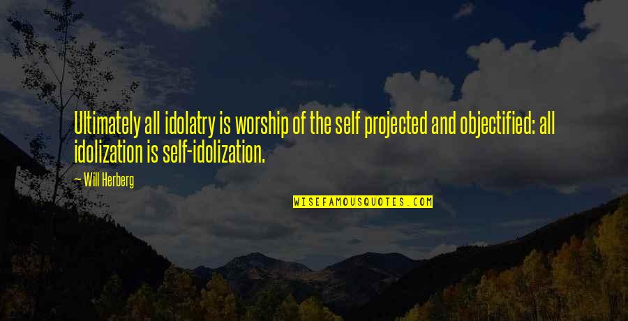 Diamond Head Hawaii Quotes By Will Herberg: Ultimately all idolatry is worship of the self
