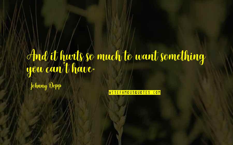 Diamond Heart Quotes By Johnny Depp: And it hurts so much to want something