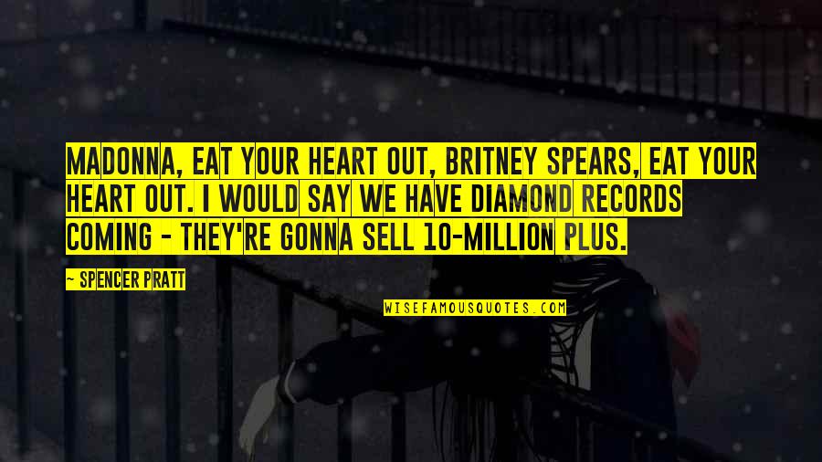 Diamond Heart Quotes By Spencer Pratt: Madonna, eat your heart out, Britney Spears, eat