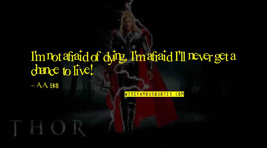 Diamond Inspirational Quotes By A.A. Bell: I'm not afraid of dying. I'm afraid I'll