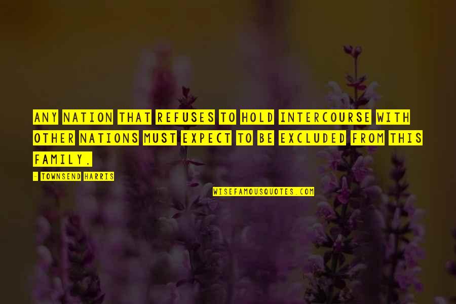 Diamond Inspirational Quotes By Townsend Harris: Any nation that refuses to hold intercourse with