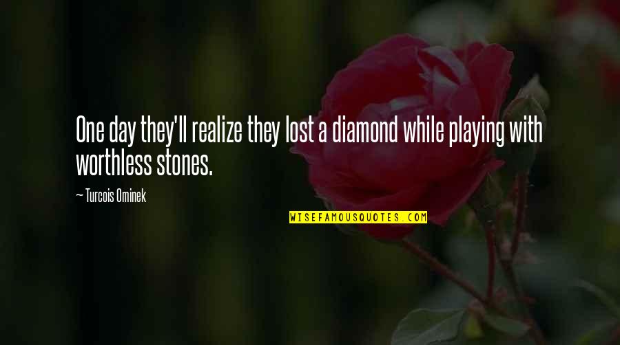 Diamond Inspirational Quotes By Turcois Ominek: One day they'll realize they lost a diamond