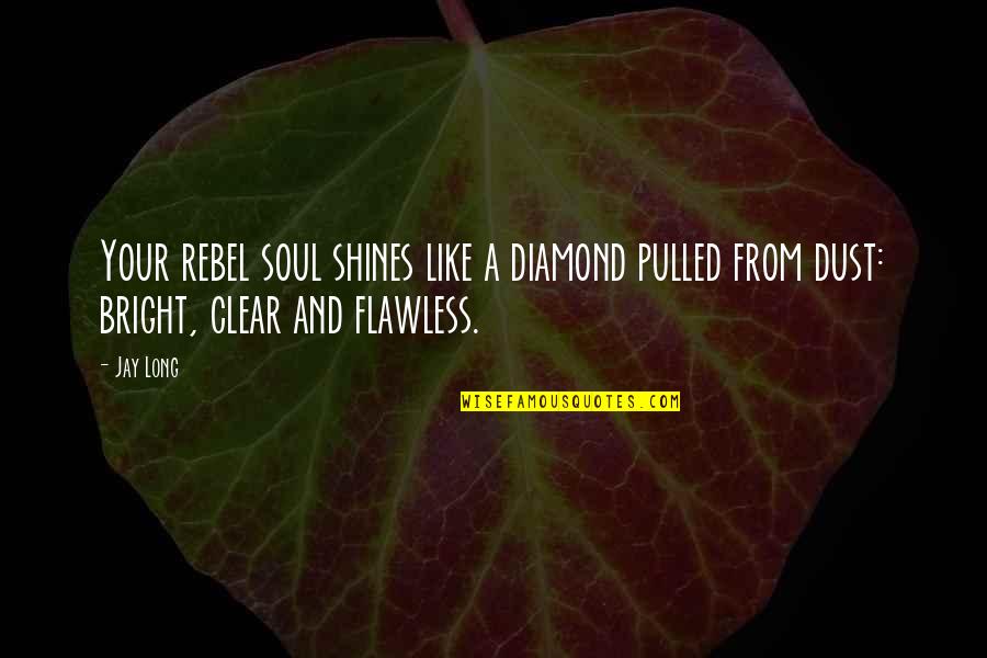 Diamond Life Quotes By Jay Long: Your rebel soul shines like a diamond pulled