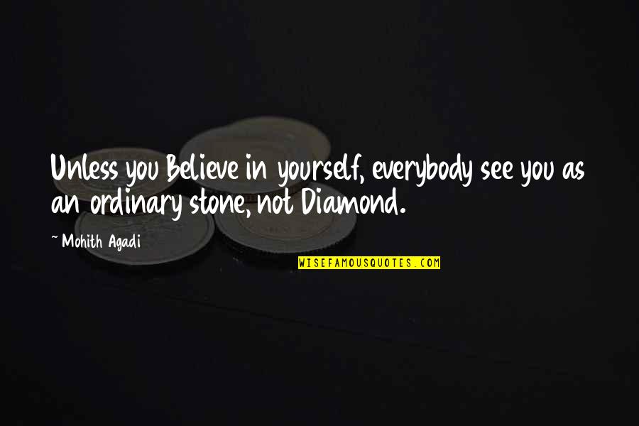 Diamond Life Quotes By Mohith Agadi: Unless you Believe in yourself, everybody see you