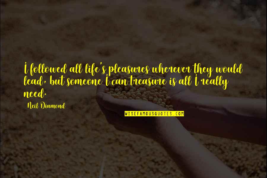 Diamond Life Quotes By Neil Diamond: I followed all life's pleasures wherever they would