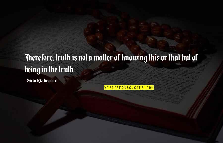 Diamond Polishing Quotes By Soren Kierkegaard: Therefore, truth is not a matter of knowing