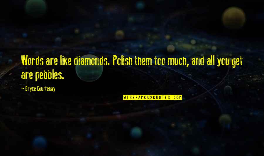 Diamond Quotes By Bryce Courtenay: Words are like diamonds. Polish them too much,