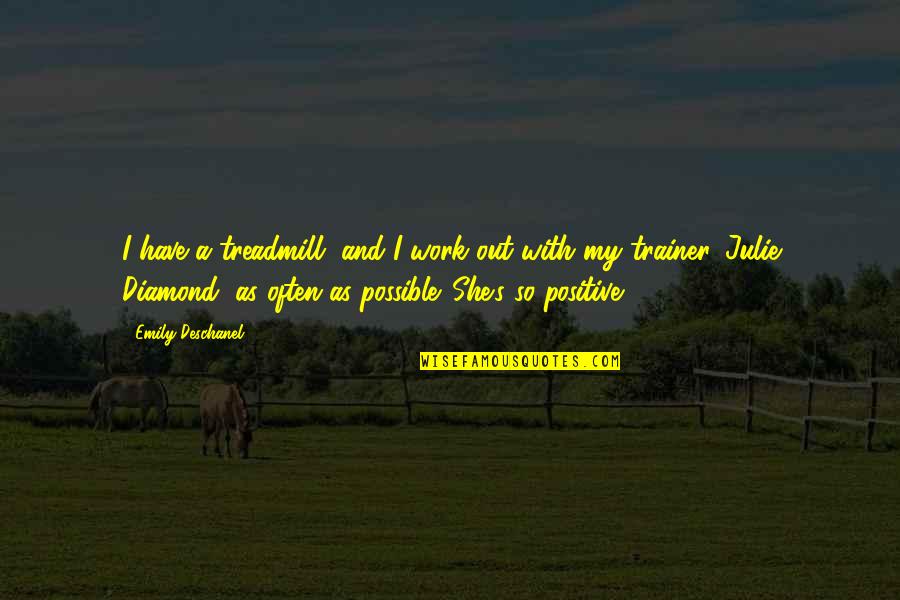Diamond Quotes By Emily Deschanel: I have a treadmill, and I work out