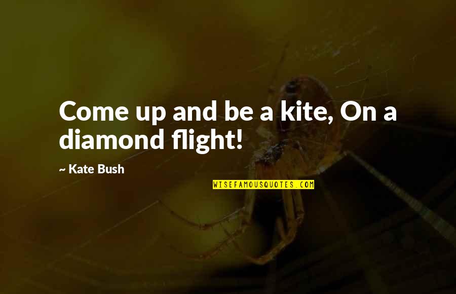 Diamond Quotes By Kate Bush: Come up and be a kite, On a