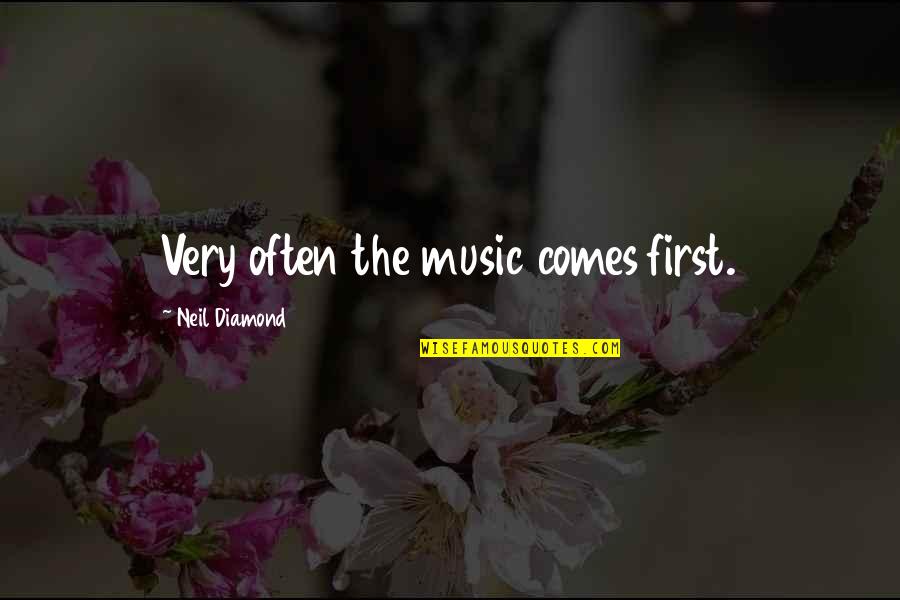 Diamond Quotes By Neil Diamond: Very often the music comes first.