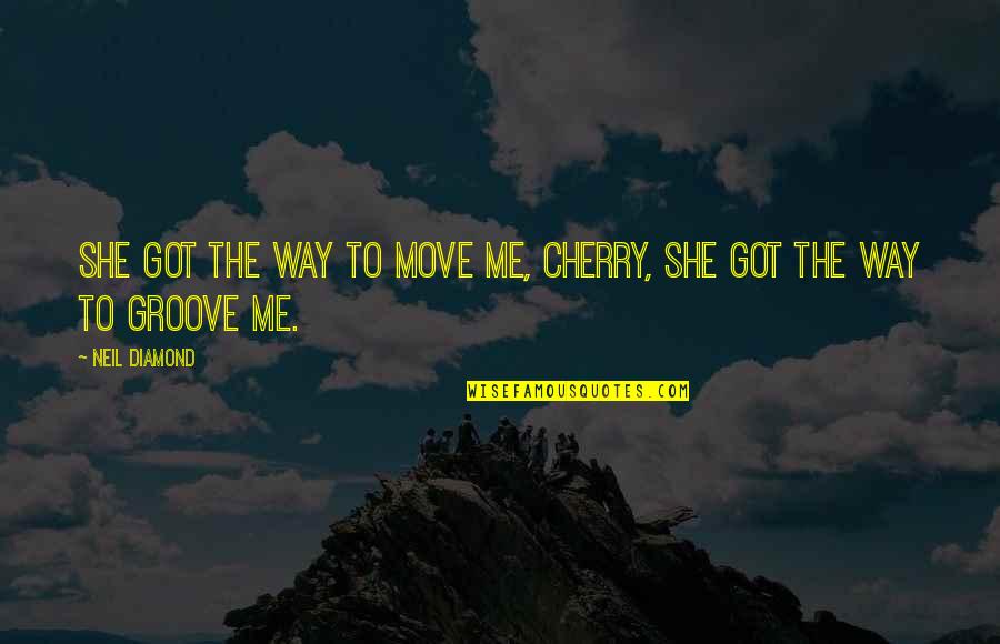 Diamond Quotes By Neil Diamond: She got the way to move me, Cherry,