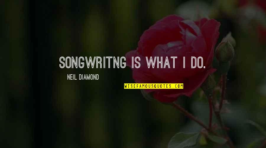 Diamond Quotes By Neil Diamond: Songwritng is what I do.