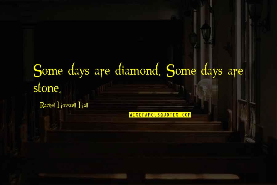 Diamond Quotes By Rachel Howzell Hall: Some days are diamond. Some days are stone.
