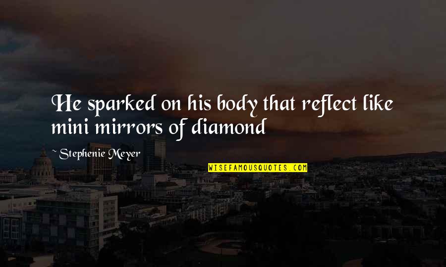 Diamond Quotes By Stephenie Meyer: He sparked on his body that reflect like