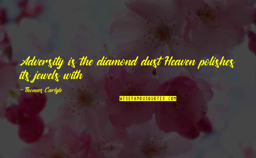 Diamond Quotes By Thomas Carlyle: Adversity is the diamond dust Heaven polishes its