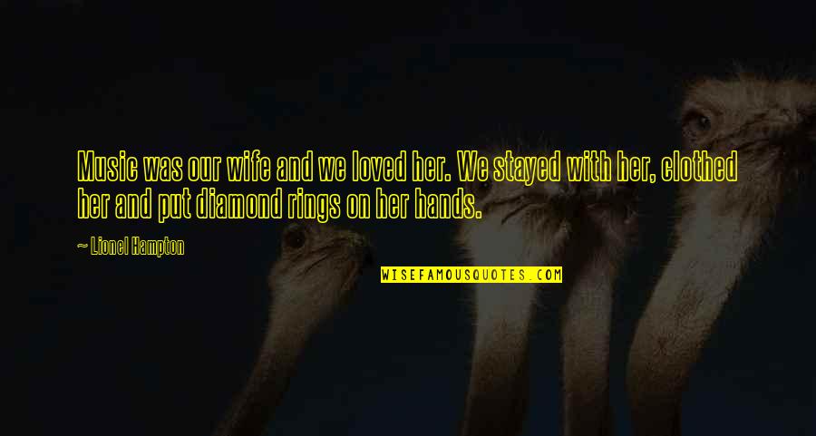 Diamond Rings Quotes By Lionel Hampton: Music was our wife and we loved her. Diamond Rings Quotes By Lionel Hampton: Music was our wife and we loved her.