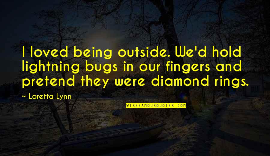 Diamond Rings Quotes By Loretta Lynn: I loved being outside. We'd hold lightning bugs