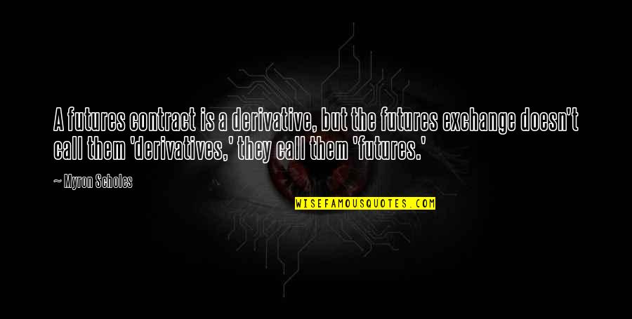 Diamond Shines Quotes By Myron Scholes: A futures contract is a derivative, but the Diamond Shines Quotes By Myron Scholes: A futures contract is a derivative, but the