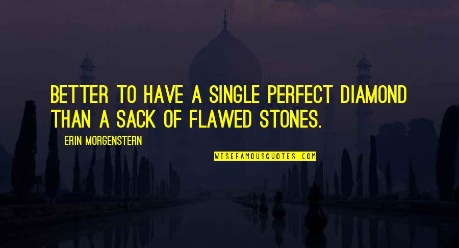 Diamond Stones Quotes By Erin Morgenstern: Better to have a single perfect diamond than