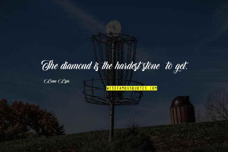 Diamond Stones Quotes By Evan Esar: The diamond is the hardest stone to get.